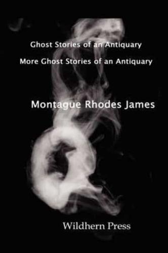 Ghost Stories of an Antiquary With More Ghost Stories of an Antiquary. Two Volumes in One.