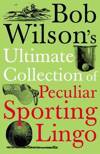 Bob Wilson's Ultimate Collection of Peculiar Sporting Lingo