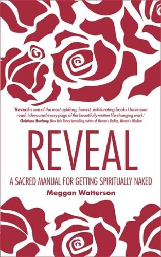 Reveal: A Sacred Manual for Getting Spiritually Naked. by Meggan Watterson