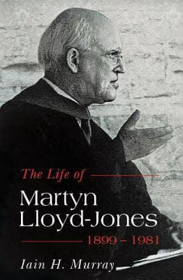 The Life of D. Martyn Lloyd-Jones 1899-1981