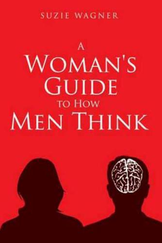 A Woman's Guide to How Men Think