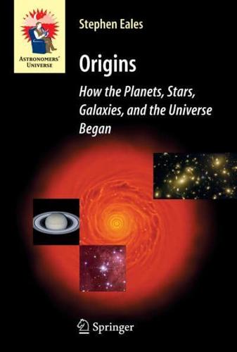 Origins : How the Planets, Stars, Galaxies, and the Universe Began