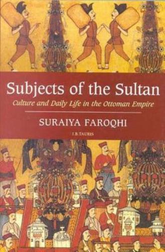 Subjects of the Sultan Culture and Daily Life in the Ottoman Empire