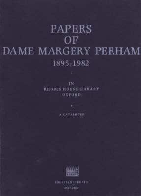 A Catalogue of the Papers of Dame Margery Perham, 1895-1982 in Rhodes House Library, Oxford