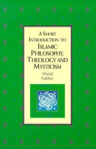 A Short Introduction to Islamic Philosophy, Theology and Mysticism