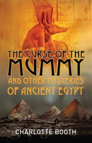The Curse of the Mummy and Other Mysteries of Ancient Egypt