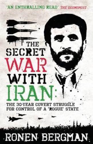 Secret War with Iran: The 30-Year Covert Struggle for Control of a 'Rogue' State. Ronen Bergman