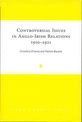 Controversial Issues in Anglo-Irish Relations, 1910-1921