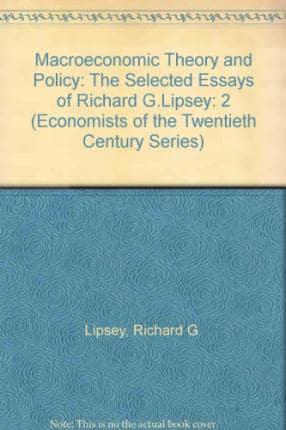 The Selected Essays of Richard G. Lipsey. Vol. 2 Macroeconomic Theory and Policy