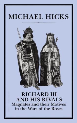 Richard III and His Rivals: Magnates and Their Motives in the War of the Roses
