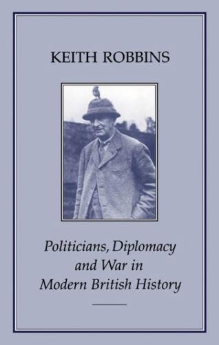 Politicians, Diplomacy & War in Modern British History