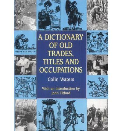 A Dictionary of Old Trades, Titles and Occupations