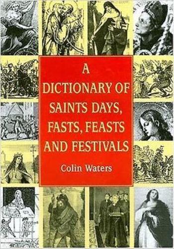 A Dictionary of Saints Days, Fasts, Feasts and Festivals