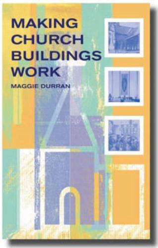 Making Church Buildings Work: A Handbook for Managing and Developing Church Buildings for Mission and Ministry