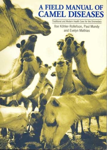 A Field Manual of Camel Diseases: Traditional and Modern Health Care for the Dromedary