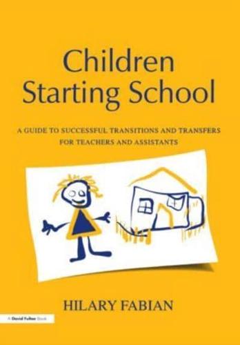Children Starting School : A Guide to Successful Transitions and Transfers for Teachers and Assistants