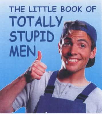 The Little Book of Totally Stupid Men