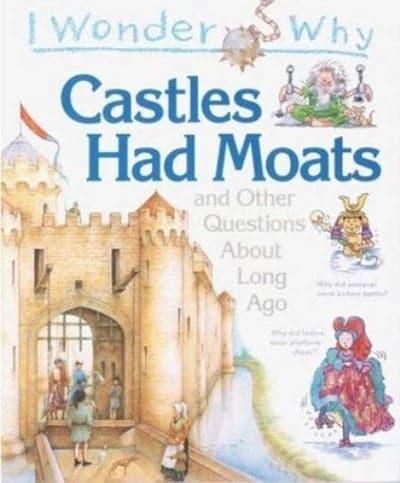 I Wonder Why Castles Had Moats and Other Questions About Long Ago