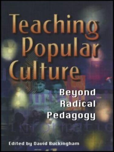 Teaching Popular Culture: Beyond Radical Pedagogy