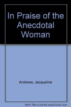 In Praise of the Anecdotal Woman