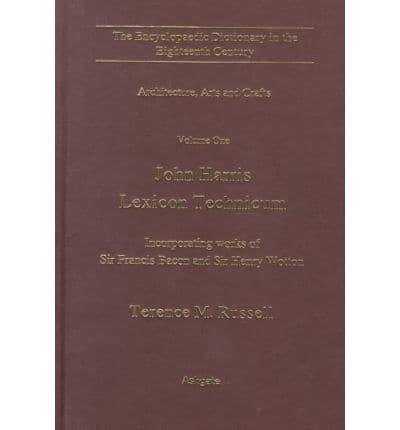 The Encyclopaedic Dictionary in the Eighteenth Century Vol. 1 John Harris & The Lexicon Technicum : Incorporating Works of Sir Francis Bacon and Sir Henry Wotton