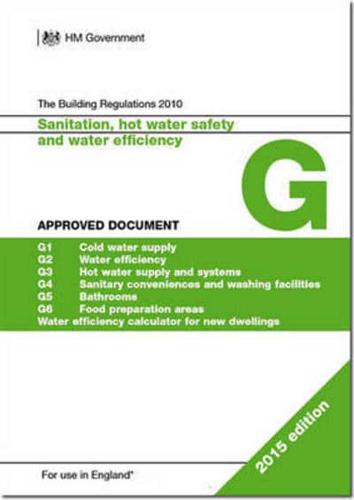 The Building Regulations 2010. Approved Document G Sanitation, Hot Water Safety and Water Efficiency