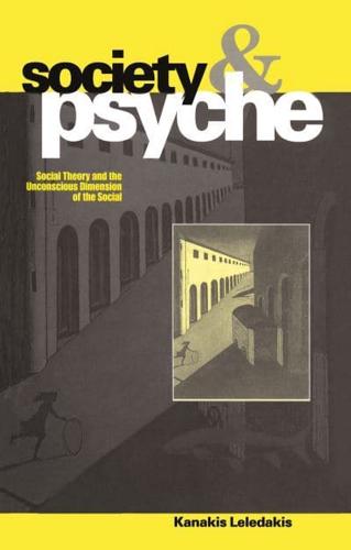 Society and Psyche: Social Theory and the Unconscious Dimension of the Social