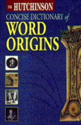 The Hutchinson Concise Dictionary of Word Origins