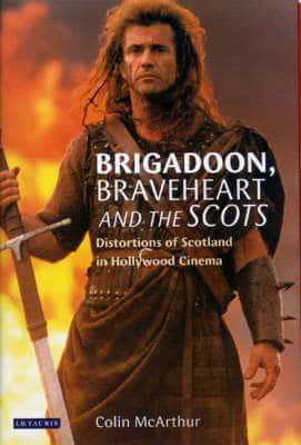 Brigadoon, Braveheart and the Scots: Distortions of Scotland in Hollywood Cinema