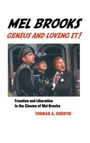 MEL BROOKS: GENIUS AND LOVING IT!: FEEDOM AND LIBERATION IN THE CINEMA OF MEL BROOKS