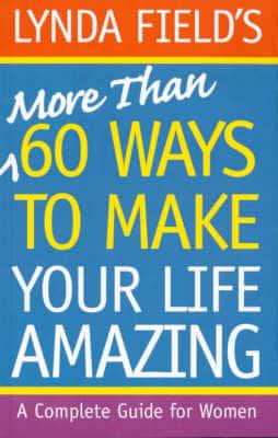 Lynda Field's More Than 60 Ways to Make Your Life Amazing