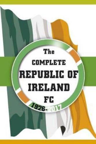 The Complete Republic of Ireland FC, 1926-2017