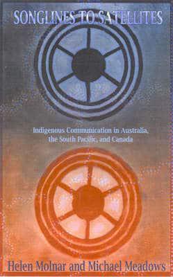 Songlines to Satellites: Indigenous Communication in Australia, the South Pacific and Canada