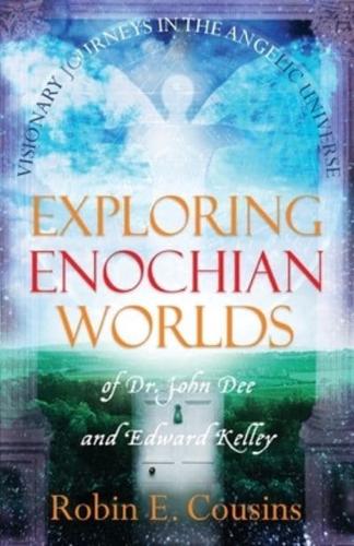 EXPLORING ENOCHIAN WORLDS: Visionary Journeys in the Angelic Universe of Dr. John Dee and Edward Kelley