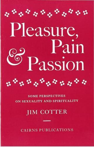 Pleasure, Pain & Passion: Some Perspectives on Sexuality and Spirituality