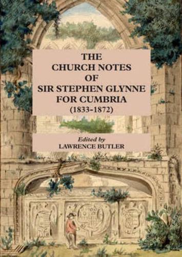 The Church Notes of Sir Stephen Glynne for Cumbria (1833-1872)