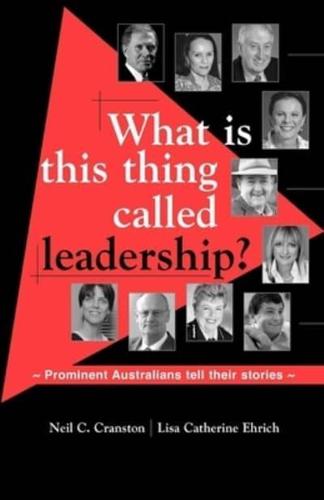 What Is This Thing Called Leadership? Prominent Australians Tell Their Stories