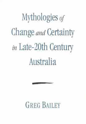 Mythologies of Change and Certainty in Late 20th Century Australia