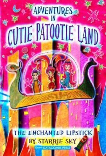 Adventures in Cutie Patootie Land and the Enchanted Lipstick