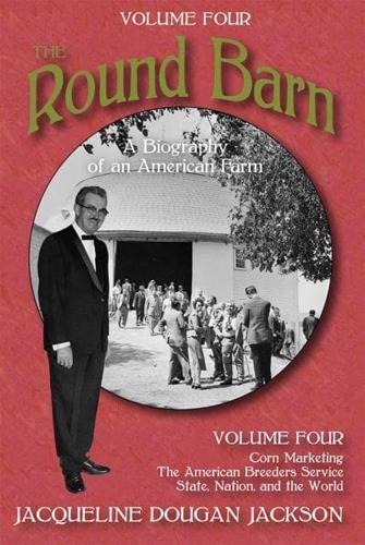 The Round Barn Volume 4 Corn Marketing, the American Breeders Service, State, Nation, and the World