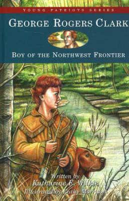 George Rogers Clark, Boy of the Northwest Frontier