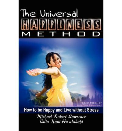 The Universal Happiness Method - How to be Happy and Live without Stress