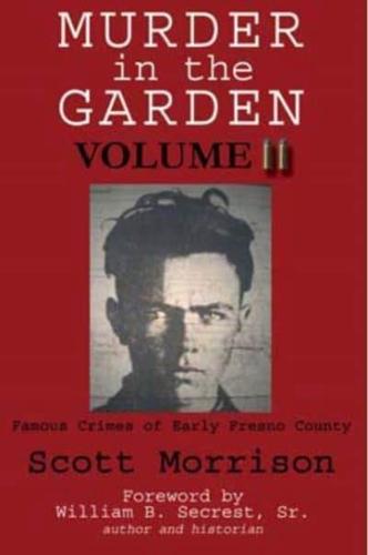 Murder in the Garden. Volume 2 Famous Crimes of Early Fresno County
