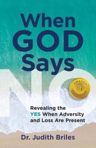 When God Says NO - Revealing the YES When Adversity and Lost Are Present