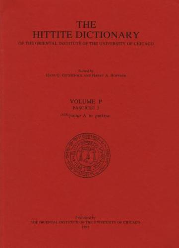 Hittite Dictionary of the Oriental Institute of the University of Chicago Volume P, Fascicle 3 (Pattar to Putkiya-)
