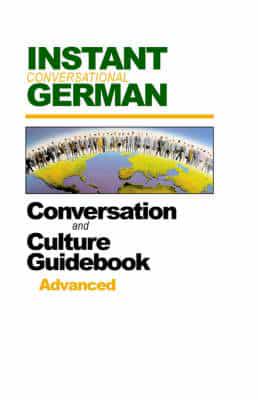 Instant Conversational German: Conversation and Culture Guidebook, Advanced