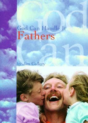 God Can Handle It . . .Fathers