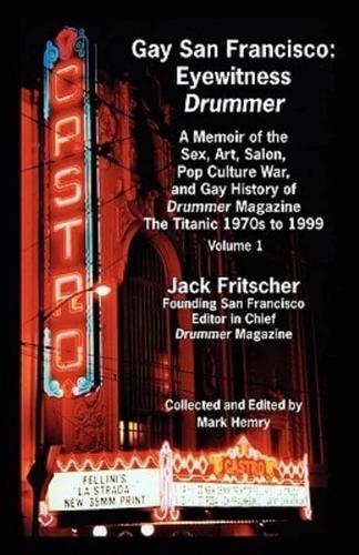 Gay San Francisco: Eyewitness Drummer Vol. 1 - A Memoir of the Sex, Art, Salon, Pop Culture War, and Gay History of Drummer Magazine: The
