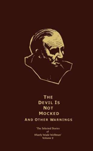 The Selected Stories of Manly Wade Wellman Volume 2: The Devil Is Not Mocked & Other Warnings