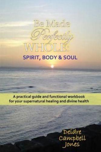 Be Made Perfectly Whole: Body, Spirit & Soul